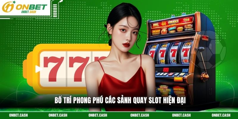 Bố trí phong phú các sảnh quay slot hiện đại