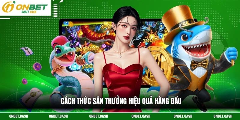 Bắn Cá Ăn Tiền - Săn Cá Đổi Thưởng Siêu Hot Tại Onbet 4 Cách thức săn thưởng hiệu quả hàng đầu