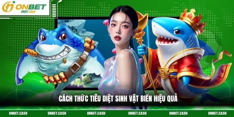 Bắn Cá Zui - Khám Phá Thế Giới Đại Dương Bao La Tại Onbet 3 Cách thức tiêu diệt sinh vật biển hiệu quả