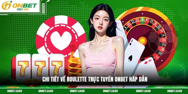 Roulette Trực Tuyến Onbet - Lựa Chọn Hoàn Hảo Cho Người Chơi 2 Chi tiết về roulette trực tuyến Onbet hấp dẫn