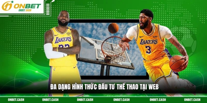 Cá Cược Bóng Rổ Onbet - Trải Nghiệm Giải Trí Siêu Cuốn Hút 3 Đa dạng hình thức đầu tư thể thao tại web