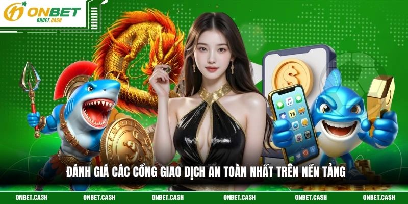 Rút Tiền Onbet Cập Nhật Quy Trình Nhận Thưởng An Toàn 3 Đánh giá các cổng giao dịch an toàn nhất trên nền tảng