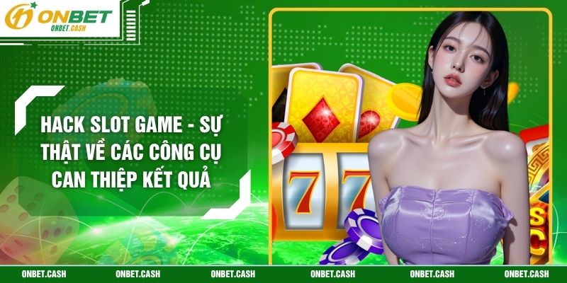 Hack Slot Game - Sự Thật Về Các Công Cụ Can Thiệp Kết Quả 1 Hack Slot Game - Sự Thật Về Các Công Cụ Can Thiệp Kết Quả