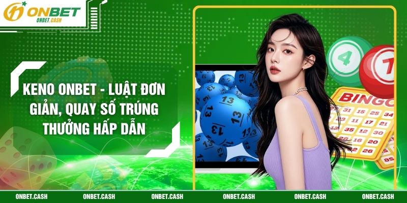 Keno Onbet - Luật Đơn Giản, Quay Số Trúng Thưởng Hấp Dẫn 1 Keno Onbet - Luật Đơn Giản, Quay Số Trúng Thưởng Hấp Dẫn