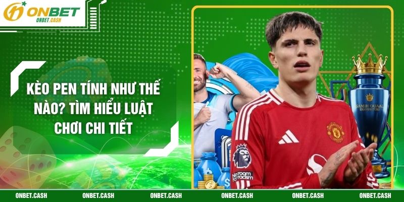 Kèo Pen Tính Như Thế Nào? Tìm Hiểu Luật Chơi Chi Tiết 1 Kèo Pen Tính Như Thế Nào? Tìm Hiểu Luật Chơi Chi Tiết