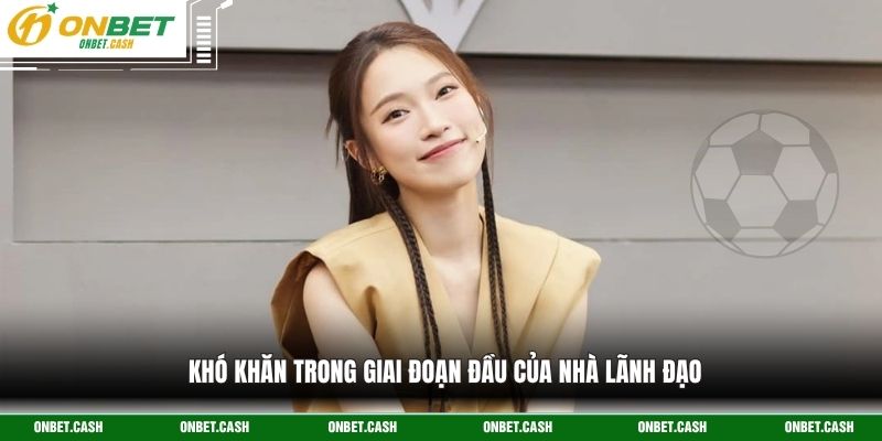 CEO Gia Mẫn 2 Khó khăn trong giai đoạn đầu của nhà lãnh đạo