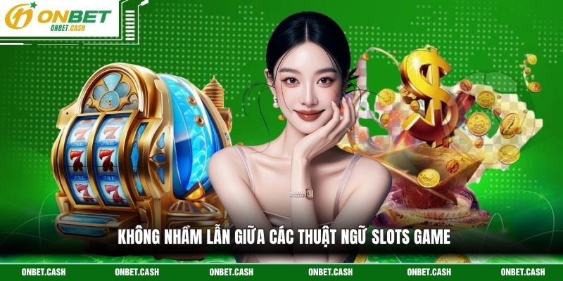 Thuật Ngữ Slots Game - Cẩm Nang Kiến Thức Kỹ Thuật Chuẩn 2 Không nhầm lẫn giữa các thuật ngữ slots game