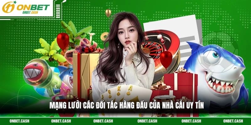 Giới Thiệu Onbet 3 Mạng lưới các đối tác hàng đầu của nhà cái uy tín