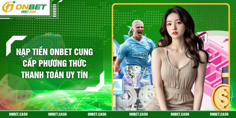 Nạp Tiền Onbet Cung Cấp Phương Thức Thanh Toán Uy Tín 1 Nạp Tiền Onbet Cung Cấp Phương Thức Thanh Toán Uy Tín