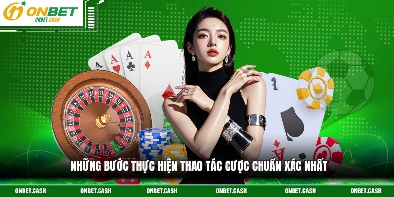 Roulette Trực Tuyến Onbet - Lựa Chọn Hoàn Hảo Cho Người Chơi 3 Những bước thực hiện thao tác cược chuẩn xác nhất