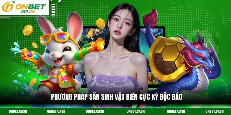 Bắn Cá King - Săn Thưởng Lớn, Hấp Dẫn Vào Mỗi Ngày 3 Phương pháp săn sinh vật biển cực kỳ độc đáo