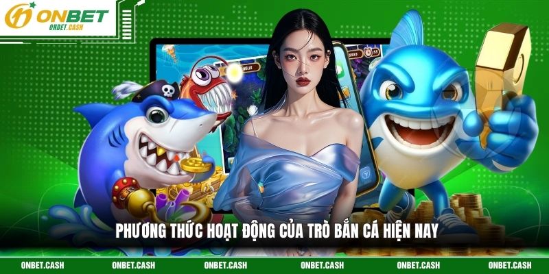 Game Bắn Cá Ăn Xu - Hành Trình Săn Thưởng Đại Dương 3 Phương thức hoạt động của trò bắn cá hiện nay