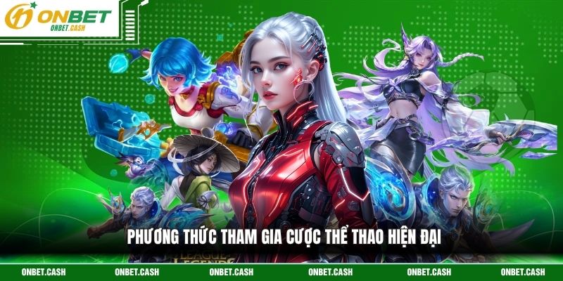 Thể Thao Điện Tử Onbet - Cơ Hội Vào Cá Cược Hiện Đại 2026 4 Phương thức tham gia cược thể thao hiện đại