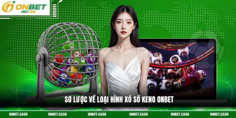 Keno Onbet - Luật Đơn Giản, Quay Số Trúng Thưởng Hấp Dẫn 2 Sơ lược về loại hình xổ số Keno Onbet