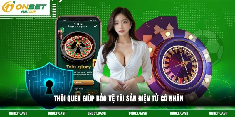 Tải App Onbet Hỗ Trợ Hội Viên Thao Tác Ổn Định Mượt Mà 4 Thói quen giúp bảo vệ tài sản điện tử cá nhân