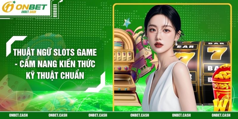 Thuật Ngữ Slots Game - Cẩm Nang Kiến Thức Kỹ Thuật Chuẩn 1 Thuật Ngữ Slots Game - Cẩm Nang Kiến Thức Kỹ Thuật Chuẩn