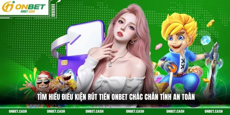 Rút Tiền Onbet Cập Nhật Quy Trình Nhận Thưởng An Toàn 2 Tìm hiểu điều kiện rút tiền Onbet chắc chắn tính an toàn