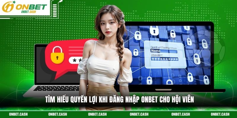 Đăng Nhập Onbet Hướng Dẫn Truy Cập Hệ Thống Cực An Toàn 2 Tìm hiểu quyền lợi khi đăng nhập Onbet cho hội viên