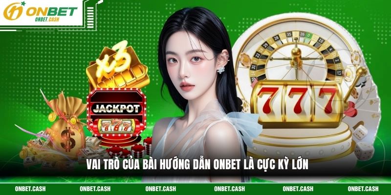 Vai trò của bài hướng dẫn onbet là cực kỳ lớn