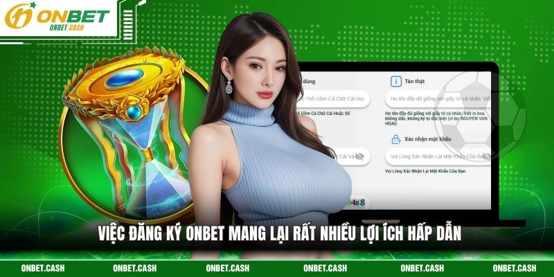 Đăng Ký Onbet Mang Lại Cơ Hội Trải Nghiệm Tuyệt Vời Nhất 2 Việc đăng ký onbet mang lại rất nhiều lợi ích hấp dẫn