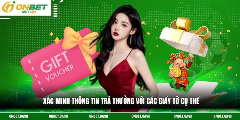 Khuyến Mãi Onbet 3 Xác minh thông tin trả thưởng với các giấy tờ cụ thể